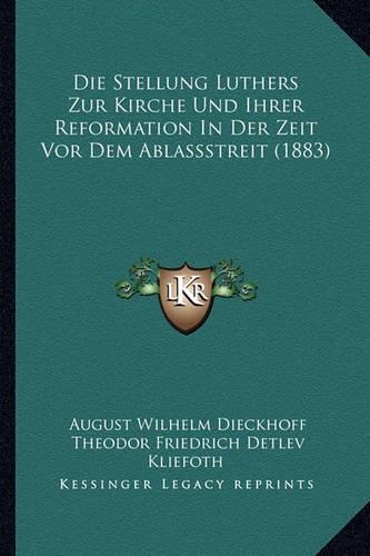 Die Stellung Luthers Zur Kirche Und Ihrer Reformation In Der Zeit Vor Dem Ablassstreit (1883)