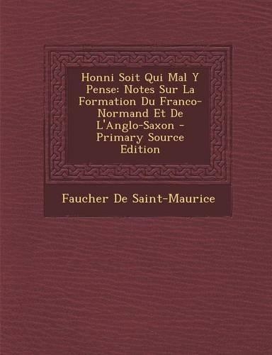 Honni Soit Qui Mal y Pense: Notes Sur La Formation Du Franco-Normand Et de L'Anglo-Saxon - Primary Source Edition(French)