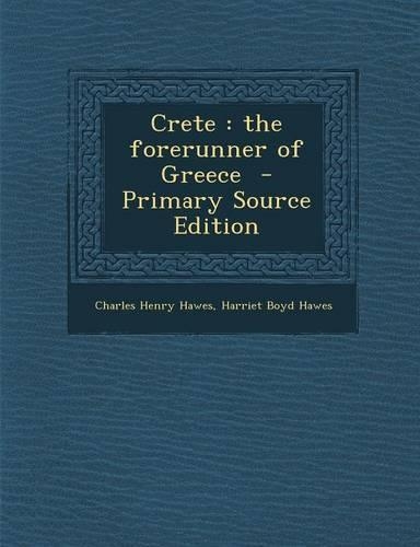 Crete: The Forerunner of Greece - Primary Source Edition