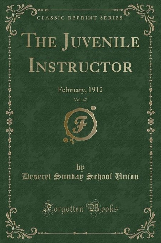 The Juvenile Instructor, Vol. 47: February, 1912 (Classic Reprint)(English)