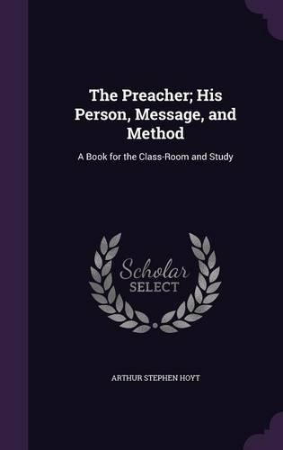 The Preacher; His Person, Message, and Method