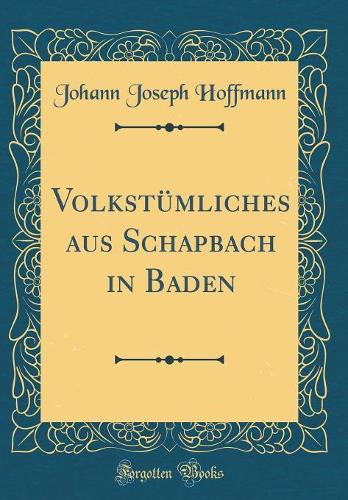 VolkstÃ¼mliches Aus Schapbach in Baden (Classic Reprint)