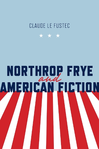Northrop Frye and American Fiction: (Frye Studies)