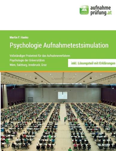 Psychologie Aufnahmetestsimulation: Vollst?ndiger Probetest F?r Das Aufnahmeverfahren Psychologie an Den Universit?ten Wien, Salzburg, Innsbruch, Graz