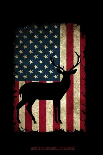 Hunting Journal Notebook: Patriotic American Flag Buck Design / Big Game Deer Hunter Season / Blank Lined Journal / 6x9 110 pgs / Softcover Matte Finish / Outdoor Sportsmen G