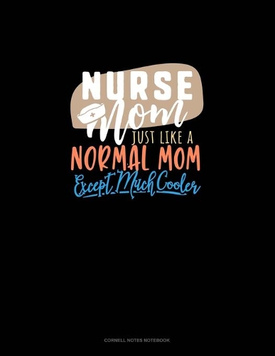 Nurse Mom Just Like A Normal Mom Except Much Cooler: Cornell Notes Notebook(876 Cornell Notes Notebook)