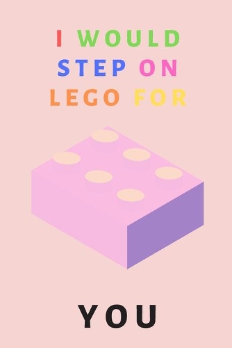 I would step on lego for you - Notebook