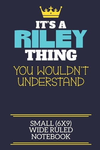 It's A Riley Thing You Wouldn't Understand Small (6x9) Wide Ruled Notebook