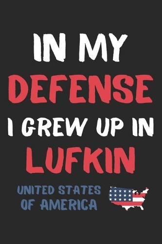 In My Defense I Grew Up In Lufkin United States Of America