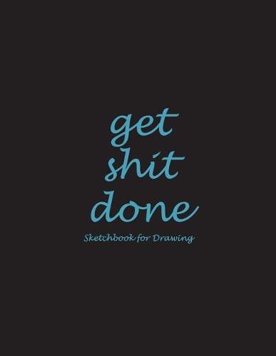 Get Shit Done: Sketchbook for Drawing: Black Blue Design, Blank Paper For Drawing And Sketching 120 Pages Large Size 8.5" x 11" Artist Sketchbook for Sketching, Jo