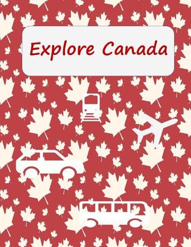 Explore Canada: Travel Canada: Journal for Kids to Record and Remember an Amazing Trip to Canada.