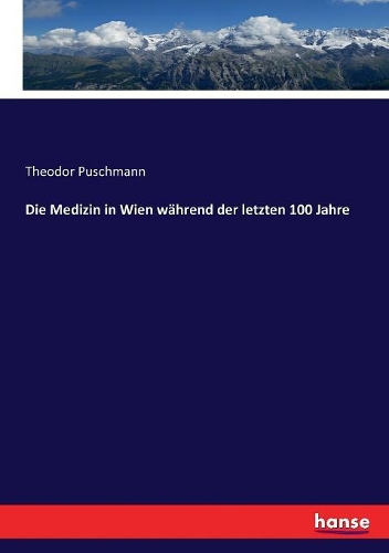 Die Medizin in Wien während der letzten 100 Jahre