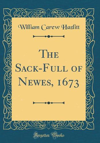 The Sack-Full of Newes, 1673 (Classic Reprint)