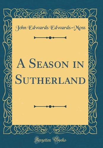 A Season in Sutherland (Classic Reprint)
