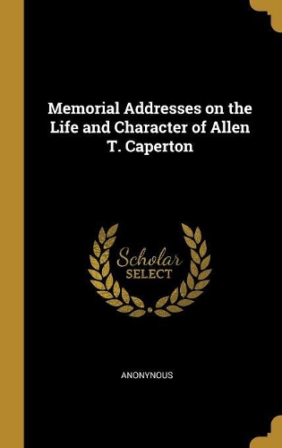 Memorial Addresses on the Life and Character of Allen T. Caperton