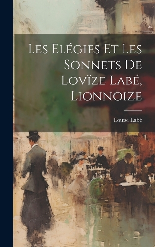 Les elégies et les sonnets de Lovïze Labé, lionnoize