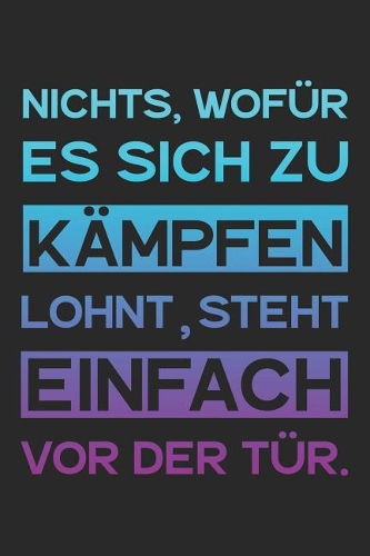 Nichts, wofür es sich zu kämpfen lohnt, steht einfach vor der Tür.: A5 Notizbuch Zeichenbuch Tagebuch - Motivation Motivationshilfe motivierende Sprüche - Geschenk für Freunde Familie Frauen Männer Mädchen Jungen - 1