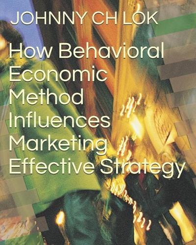 How Behavioral Economic Method Influences Marketing Effective Strategy