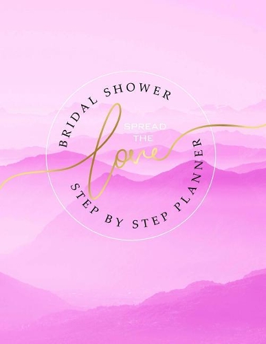 Bridal Shower Spread The Love Step By Step Planner: Pink Organizer with Timeline & Checklist to throw an amazing Bridal Shower for a Special Bride