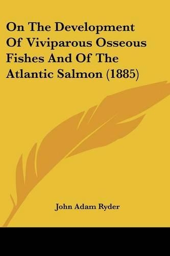 On The Development Of Viviparous Osseous Fishes And Of The Atlantic Salmon (1885)