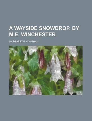 A Wayside Snowdrop. by M.E. Winchester: (English)