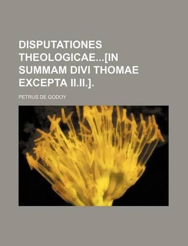Disputationes Theologicae[in Summam Divi Thomae Excepta II.II.].: (English)