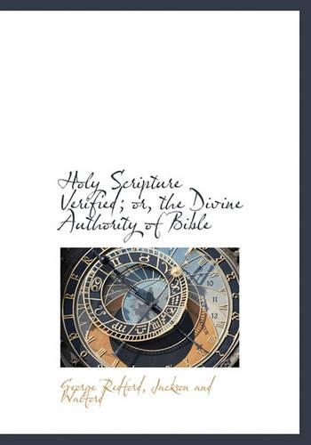 Holy Scripture Verified; Or, the Divine Authority of Bible