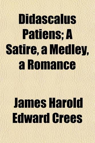 Didascalus Patiens; A Satire, a Medley, a Romance