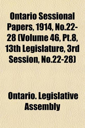 Ontario Sessional Papers, 1914, No.22-28 (Volume 46, PT.8, 13th Legislature, 3rd Session, No.22-28)