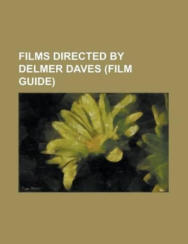 Films Directed by Delmer Daves (Film Guide)