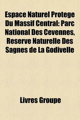 Espace Naturel Protege Du Massif Central: Parc National Des Cevennes, Reserve Naturelle Des Sagnes de La Godivelle(French)