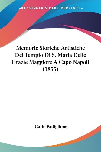 Memorie Storiche Artistiche Del Tempio Di S. Maria Delle Grazie Maggiore A Capo Napoli (1855): (Italian)