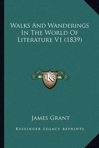 Walks And Wanderings In The World Of Literature V1 (1839): (English)
