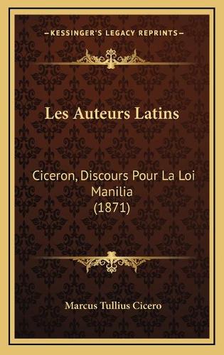 Les Auteurs Latins: Ciceron, Discours Pour La Loi Manilia (1871)