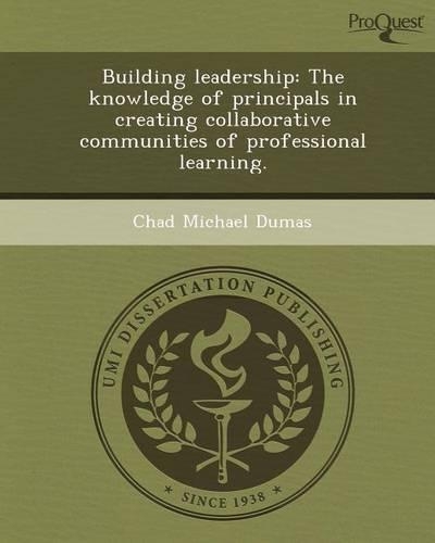 Building Leadership: The Knowledge of Principals in Creating Collaborative Communities of Professional Learning