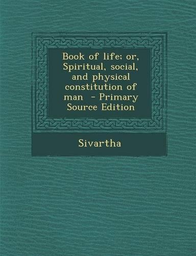 Book of Life; Or, Spiritual, Social, and Physical Constitution of Man