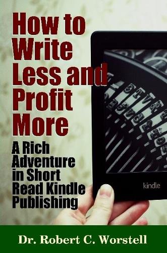 How to Write Less and Profit More - A Rich Adventure in Short Read Kindle Publishing