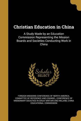 Christian Education in China: A Study Made by an Education Commission Representing the Mission Boards and Societies Conducting Work in China