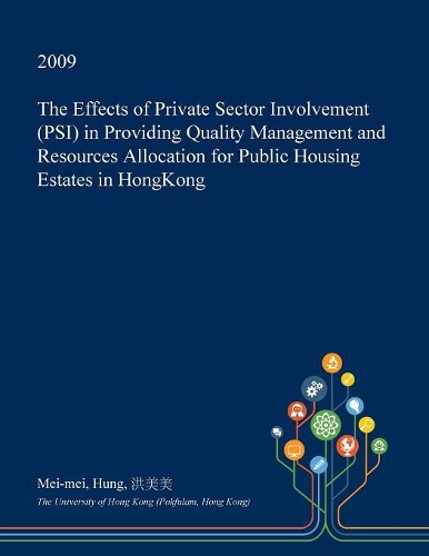 The Effects of Private Sector Involvement (Psi) in Providing Quality Management and Resources Allocation for Public Housing Estates in Hongkong: (English)
