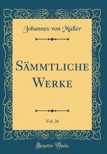 Sämmtliche Werke, Vol. 26 (Classic Reprint)