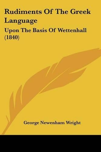 Rudiments Of The Greek Language: Upon The Basis Of Wettenhall (1840)