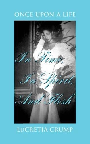 Once Upon A Life In Time, In Spirit, And Flesh
