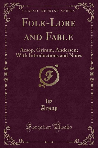 Folk-Lore and Fable: Aesop, Grimm, Andersen; With Introductions and Notes (Classic Reprint)