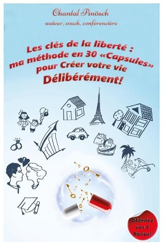 Les clés de la Liberté, ma méthode en 30 capsules: pour créer votre vie délibérément