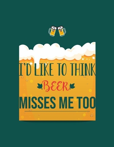 I'd Like To Think Beer Misses Me Too: Pregnancy Planner And Organizer, Diary, Notebook Mother And Child