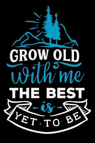 Grow old with me. The best is yet to be: Great Hiking Gift, Hiking Gifts, Trail Log Book, Hiker's Journal, 6" x 9" Travel Size Hiking Planner
