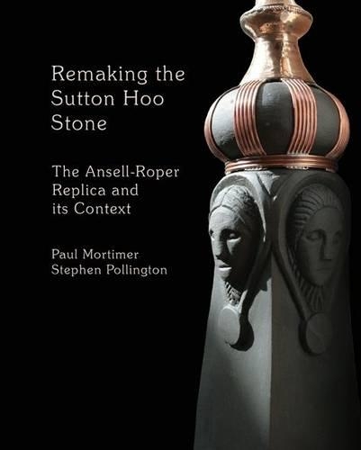 Remaking the Sutton Hoo Stone: The Ansell-Roper Replica and its Context