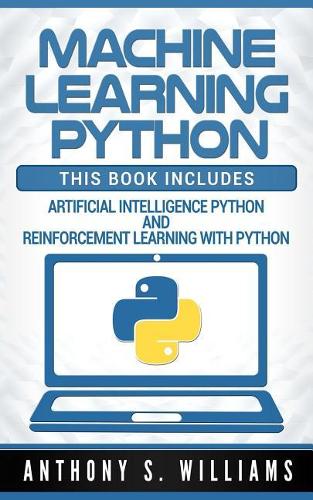 Machine Learning Python: 2 Manuscripts - Artificial Intelligence Python and Reinforcement Learning with Python