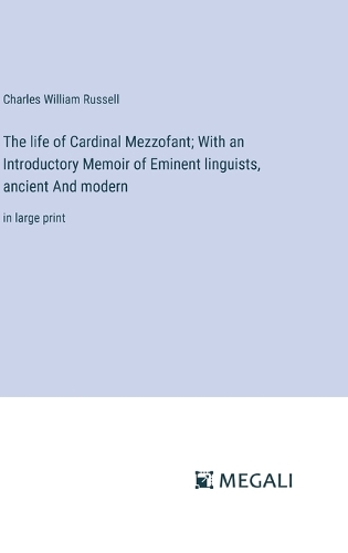 The life of Cardinal Mezzofant; With an Introductory Memoir of Eminent linguists, ancient And modern