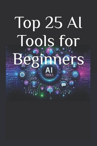 Top 25 AI Tools for Beginners: Your Ultimate 2025 Guide to AI Tools That Save Time, Grow Business & Boost Productivity